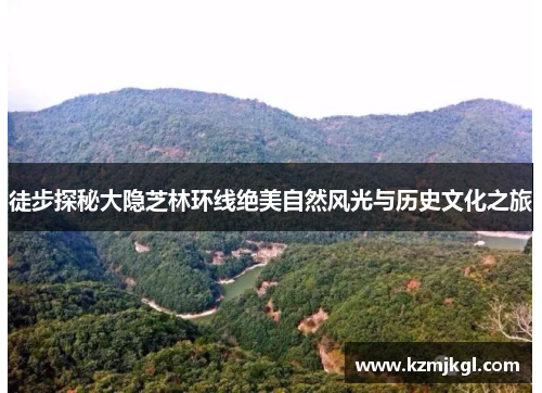 徒步探秘大隐芝林环线绝美自然风光与历史文化之旅