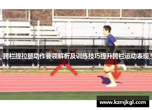 跨栏提拉腿动作要领解析及训练技巧提升跨栏运动表现